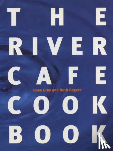 Gray, Rose, Rogers, Ruth - The River Cafe Cookbook