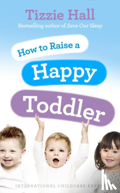 Hall, Tizzie - How to Raise a Happy Toddler