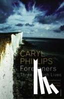 Phillips, Caryl - Foreigners: Three English Lives