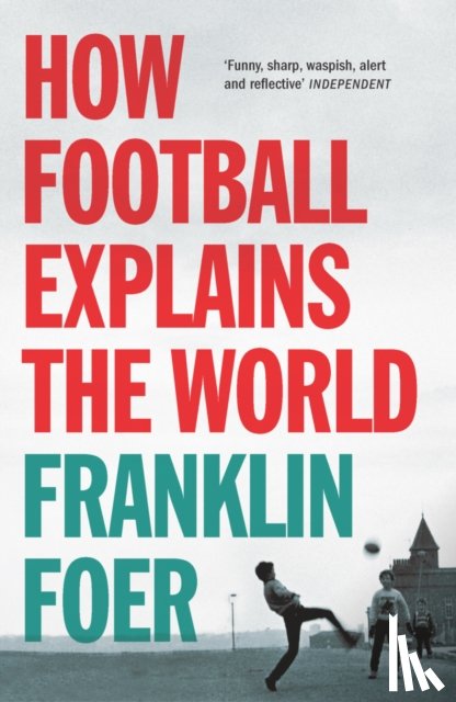 Foer, Franklin - How Football Explains The World