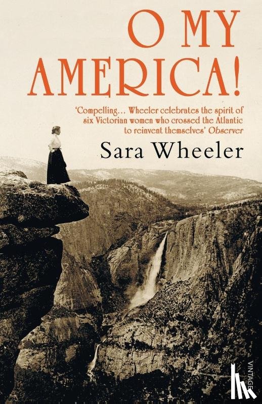Wheeler, Sara - O My America!