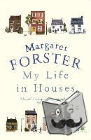 Forster, Margaret - My Life in Houses