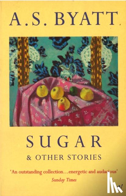 Byatt, A S - Sugar and Other Stories