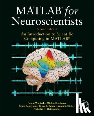 Wallisch, Pascal (New York University, Lusignan, Michael E. (The University of Chicago, Benayoun, Marc D. (The University of Chicago, Baker, Tanya I. (The Salk Institute for Biological Studies - MATLAB for Neuroscientists