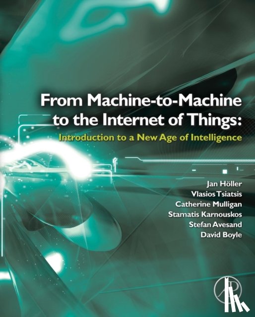 Holler, Jan (Ericsson, Sweden), Tsiatsis, Vlasios (Ericsson, Sweden), Mulligan, Catherine, MSc, PhD (Imperial College, London, UK), Karnouskos, Stamatis (expert on the IoT at SAP, Germany.) - Internet of Things