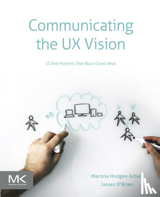 Schell, Martina (User Experience consultant), O'Brien, James (UX Designer and experienced Agile practitioner) - Communicating the UX Vision