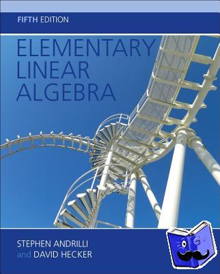Andrilli, Stephen (LaSalle University, Philadelphia, PA, USA), Hecker, David (Saint Joseph's University, Philadelphia, PA, USA) - Elementary Linear Algebra