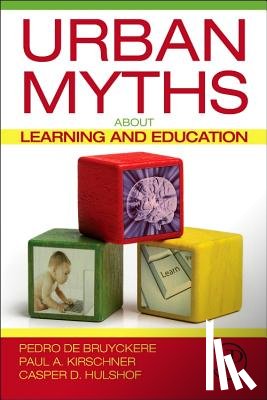 De Bruyckere, Pedro (Antwerp University, Kirschner, Paul A. (Welten Institute, Hulshof, Casper D. (Utrecht University - Urban Myths about Learning and Education