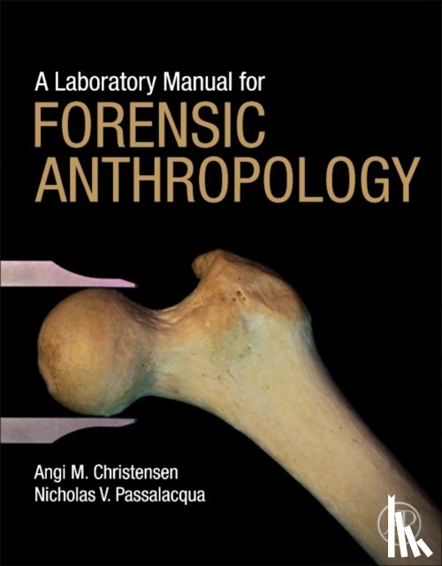Christensen, Angi M. (Forensic Anthropologist, Passalacqua, Nicholas V. (Assistant Professor and the Forensic Anthropology Program Coordinator at Western Carolina University - A Laboratory Manual for Forensic Anthropology