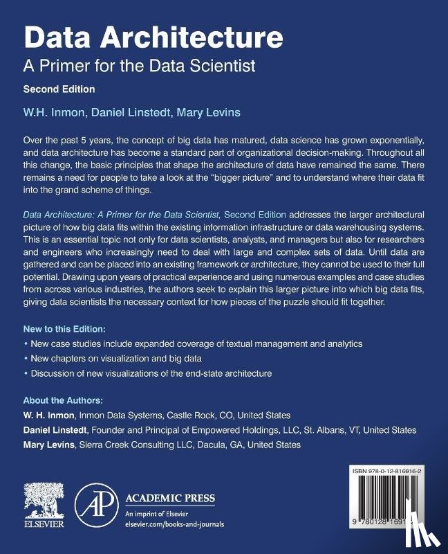 Inmon, W.H. (Inmon Data Systems, Linstedt, Daniel (Founder and Principal of Empowered Holdings, Levins, Mary (Sierra Creek Consulting LLC - Data Architecture: A Primer for the Data Scientist
