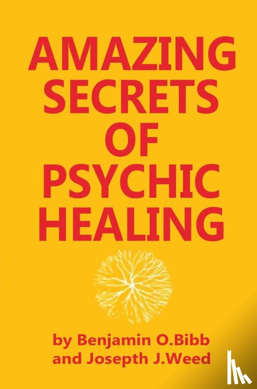 Benjamin O. Bibb, Bibb, Joseph J. Weed, Weed - Amazing Secrets of Psychic Healing