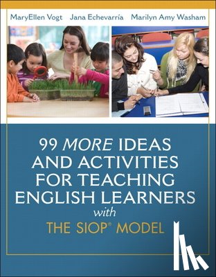 Vogt, MaryEllen, Echevarria, Jana, Washam, Marilyn - 99 MORE Ideas and Activities for Teaching English Learners with the SIOP Model