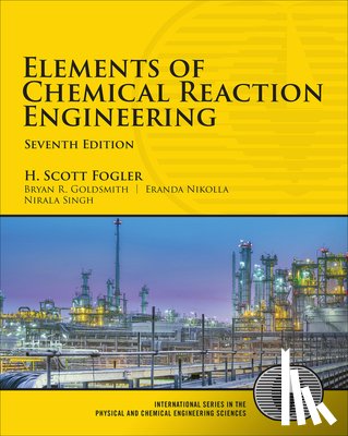 Fogler, H., Goldsmith, Bryan, Nikolla, Eranda, Singh, Nirala - Elements of Chemical Reaction Engineering