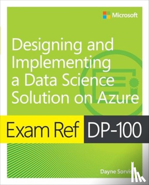 Sorvisto, Dayne - Exam Ref DP-100 Designing and Implementing a Data Science Solution on Azure