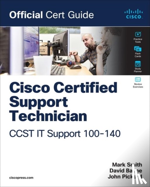 Smith, Mark, Bayne, David, Pickard, John - Cisco Certified Support Technician (CCST) IT Support - 100-140 Official Cert Guide