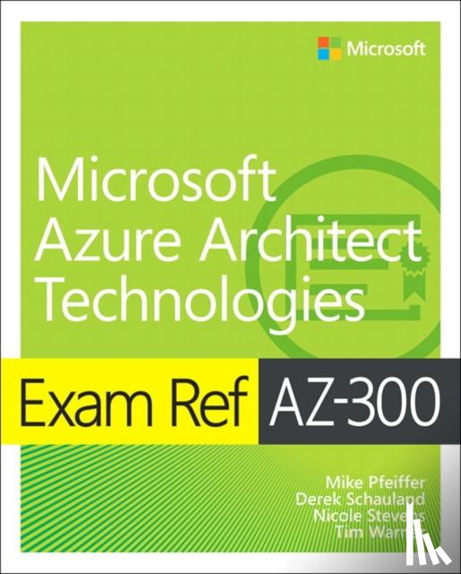 Pfeiffer, Mike, Schauland, Derek, Warner, Timothy, Stevens, Nicole - Exam Ref AZ-300 Microsoft Azure Architect Technologies