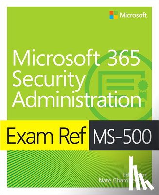 Fisher, Ed, Chamberlain, Nate - Exam Ref MS-500 Microsoft 365 Security Administration