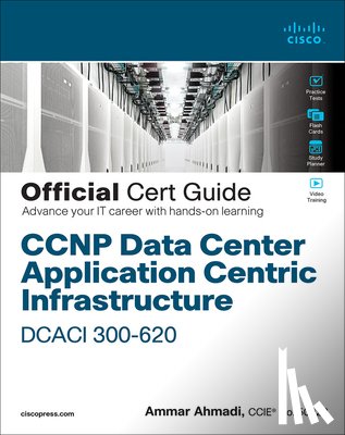 Ahmadi, Ammar - CCNP Data Center Application Centric Infrastructure 300-620 Dcaci Official Cert Guide