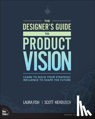 Fish, Laura, Kiekbusch, Scott - Designer's Guide to Product Vision, The