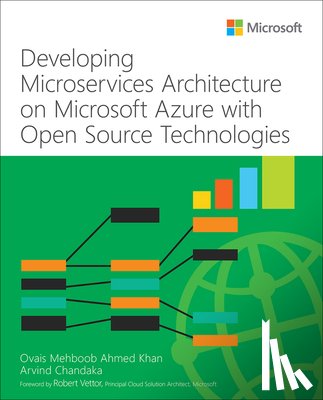 Chandaka, Arvind, Khan, Ovais Mehboob Ahmed - Developing Microservices Architecture on Microsoft Azure with Open Source Technologies