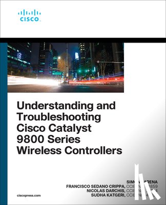Arena, Simone, Darchis, Nicolas, Crippa, Francisco, Katgeri, Sudha - Understanding and Troubleshooting Cisco Catalyst 9800 Series Wireless Controllers