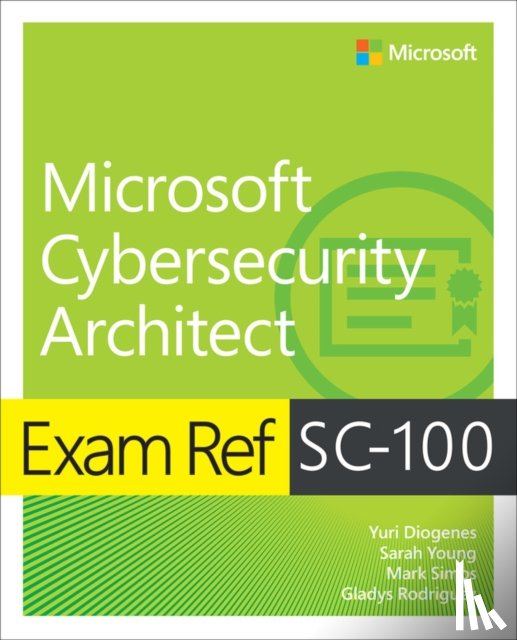 Diogenes, Yuri, Young, Sarah, Simos, Mark, Rodriguez, Gladys - Exam Ref SC-100 Microsoft Cybersecurity Architect