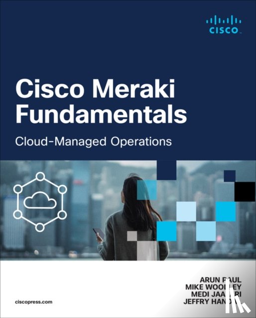 Paul, Arun, Woolley, Mike, Jaafari, Medi, Handal, Jeffry - Cisco Meraki Fundamentals