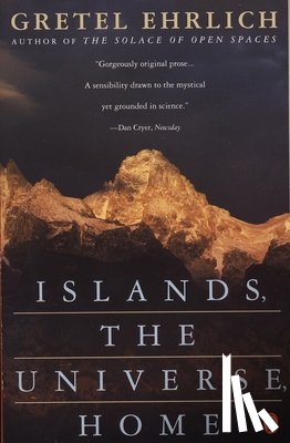 Ehrlich, Gretel - Islands, the Universe, Home