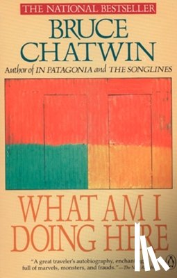 Chatwin, Bruce - What Am I Doing Here