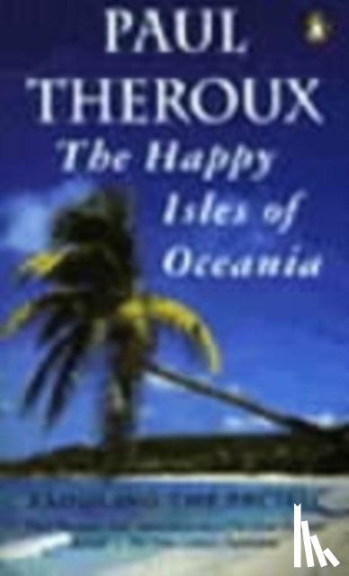 Theroux, Paul - The Happy Isles of Oceania