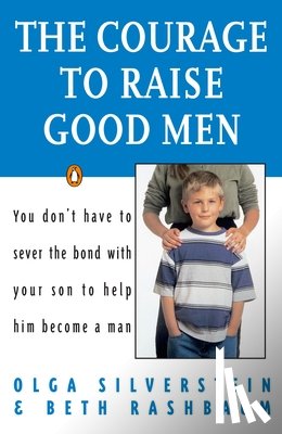 Silverstein, Olga, Rashbaum, Beth - The Courage to Raise Good Men