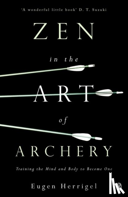 Herrigel, Eugen - Zen in the Art of Archery - Training the Mind and Body to Become One