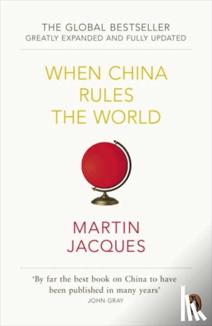Jacques, Martin - When China Rules The World