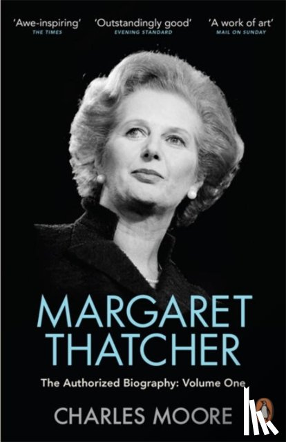 Moore, Charles - Margaret Thatcher 1: Not for Turning