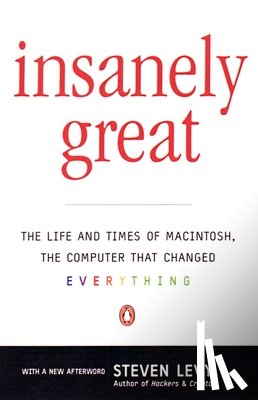 Levy, Steven - Insanely Great: The Life and Times of Macintosh, the Computer that Changed Everything