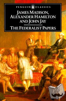 Hamilton, Alexander, Madison, James, Jay, John - The Federalist Papers