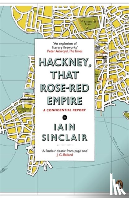 Sinclair, Iain - Hackney, That Rose-Red Empire