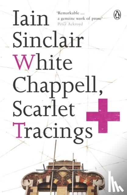 Sinclair, Iain - White Chappell, Scarlet Tracings