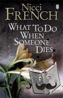 French, Nicci - What to Do When Someone Dies