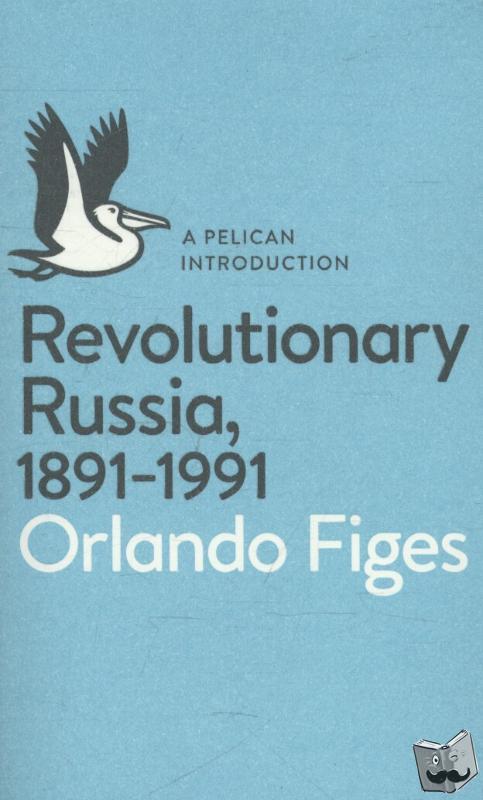 Figes, Orlando - Revolutionary Russia, 1891-1991