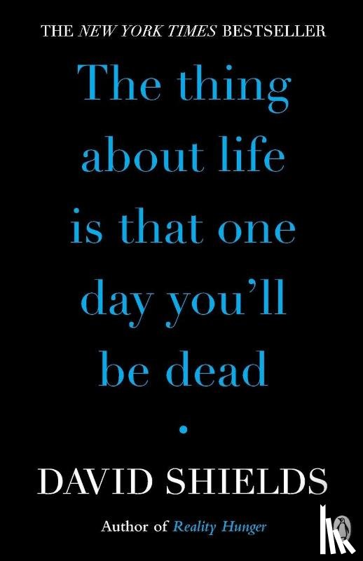 Shields, David - The Thing About Life Is That One Day You'll Be Dead