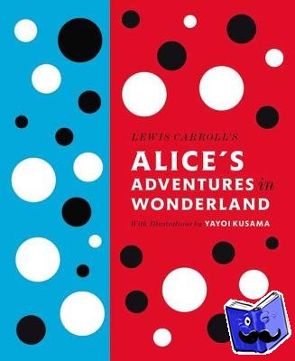 Carroll, Lewis - Lewis Carroll's Alice's Adventures in Wonderland: With Artwork by Yayoi Kusama - With artwork by yayoi kusama