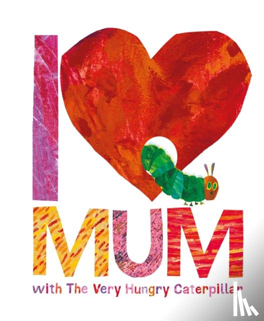 Carle, Eric - I Love Mum with The Very Hungry Caterpillar
