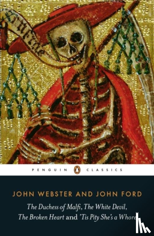 Ford, John, Webster, John - The Duchess of Malfi, The White Devil, The Broken Heart and 'Tis Pity She's a Whore