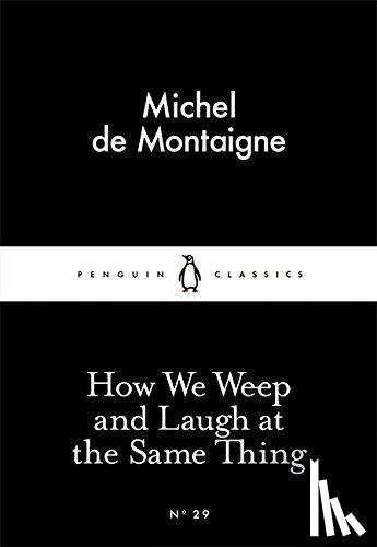 Montaigne, Michel de - How We Weep and Laugh at the Same Thing