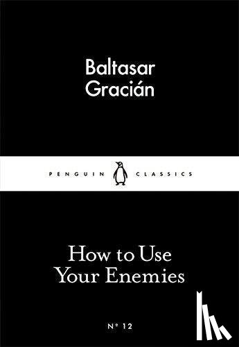 Gracian, Baltasar - How to Use Your Enemies