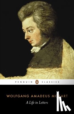 Mozart, Wolfgang Amadeus - Mozart: A Life in Letters