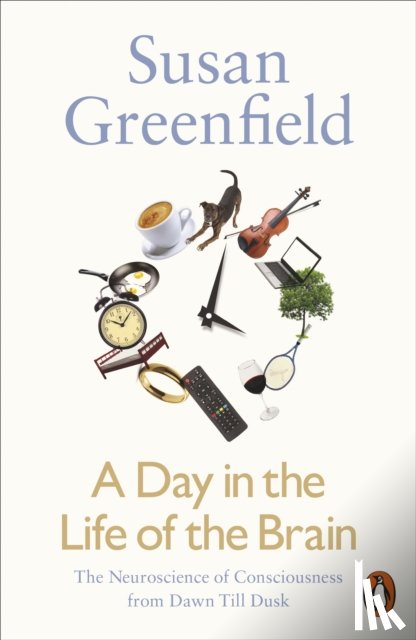 Greenfield, Baroness Susan - A Day in the Life of the Brain