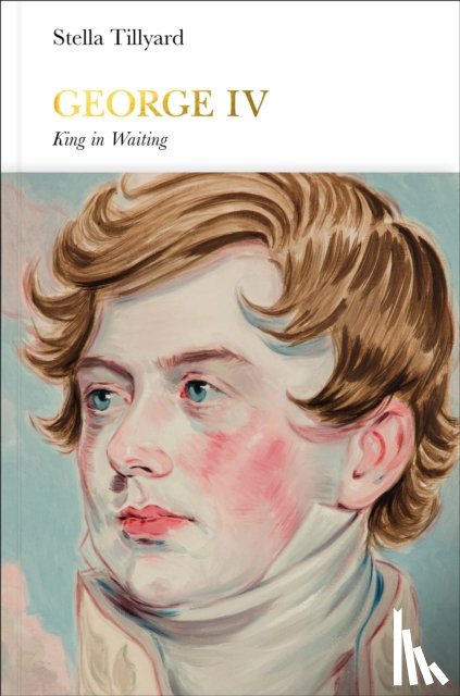 Tillyard, Stella - George IV (Penguin Monarchs)