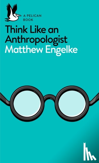 Engelke, Matthew - Think Like an Anthropologist